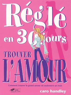 R?gle en 30 jours : Trouver l'amour - Handley Caro