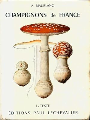 Champignons comestibles et v n neux Tome I : Texte - A Maublanc