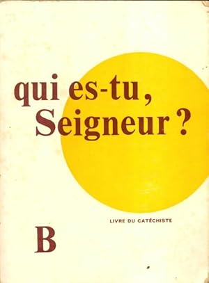 Qui es-tu seigneur? Livre du catechiste. Série B - Collectif