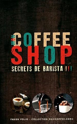 Image du vendeur pour Mon coffee shop secrets de Barista - Fabien Folio mis en vente par Book Hmisphres