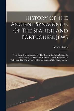 Immagine del venditore per History of the Ancient Synagogue of the Spanish and Portuguese Jews: The Cathedral Synagogue of the Jews in England, Situate in Bevis Marks . a Memorial Volume Written Specially to Celebrate the Two-Hundredth Anniversary of Its Inauguration, (Paperback) venduto da Grand Eagle Retail