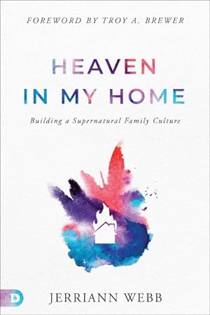 Seller image for Heaven in My Home : Building a Supernatural Family Culture for sale by GreatBookPrices
