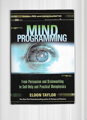 MIND PROGRAMMING: From Persuasion and Brainwashing To Self~Help And Practical Metaphysics. Includ...