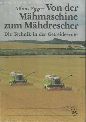 Von der Mähmaschine zum Mähdrescher. Die Technik in der Getreideernte.