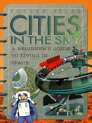 Seller image for Cities in the Sky: A Beginner's Guide to Living in Space (Future Files) for sale by WeBuyBooks