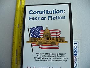 Constitution: Fact or Fiction : The Story of the Nation's Descent from a Constitutional Republic ...