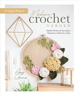 Bild des Verkufers fr Modern Crochet Garden : Stylish Flower & Succulent Patterns to Stitch in a Day 22 Quick Projects zum Verkauf von GreatBookPricesUK