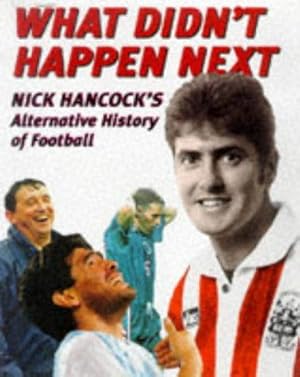 Seller image for What Didn't Happen Next: Nick Hancock's Alternative History of Football for sale by WeBuyBooks