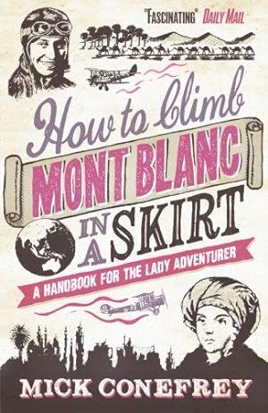 Bild des Verkufers fr How to Climb Mont Blanc in a Skirt: A Handbook for the Lady Adventurer zum Verkauf von WeBuyBooks