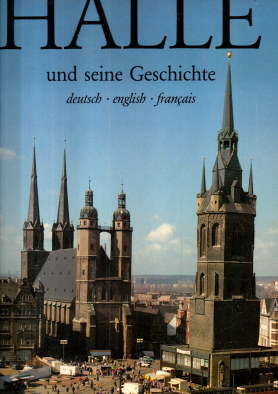 Halle und seine Geschichte. Deutsch, Englisch, Französisch, : [deutsch, English, français].