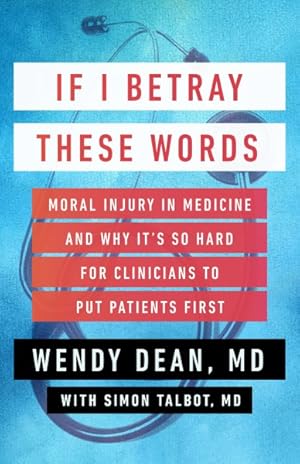 Seller image for If I Betray These Words : Moral Injury in Medicine and Why It's So Hard for Clinicians to Put Patients First for sale by GreatBookPrices