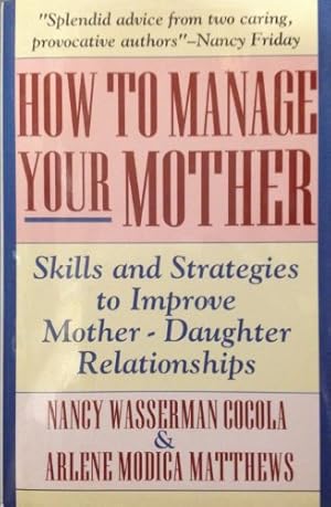 Bild des Verkufers fr How to Manage Your Mother: Skills and Strategies to Improve Mother-Daughter Relationships zum Verkauf von WeBuyBooks