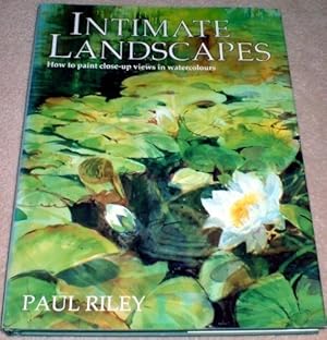 Seller image for Intimate Landscapes How To Paint Close Up Views In Watercolours for sale by WeBuyBooks