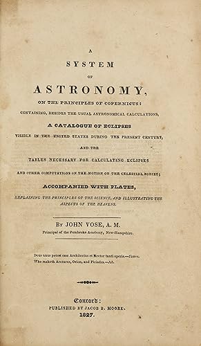A System of Astronomy, on the Principles of Copernicus; containing, besides the usual astronomica...