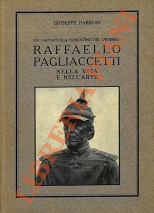 Un caposcuola fiorentino del Verismo: Raffaello Pagliaccetti nella vita e nell'arte.