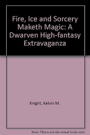 Image du vendeur pour Fire, Ice and Sorcery Maketh Magic: A Dwarven High-fantasy Extravaganza mis en vente par WeBuyBooks