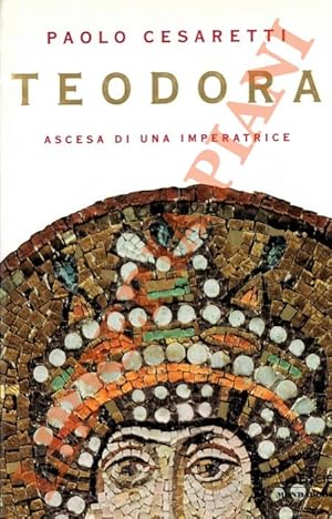 Bild des Verkufers fr Teodora. Ascesa di una imperatrice. zum Verkauf von Libreria Piani