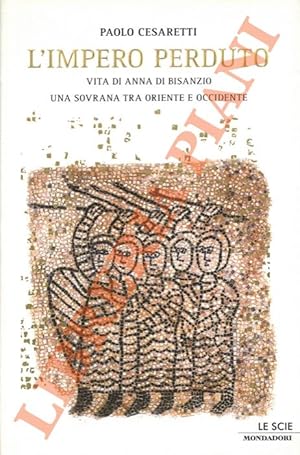 Bild des Verkufers fr L'impero perduto. Vita di Anna di Bisanzio, una sovrana tra Oriente e Occidente. zum Verkauf von Libreria Piani