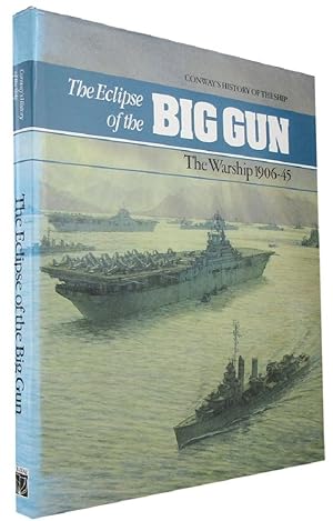 THE ECLIPSE OF THE BIG GUN: The Warship 1906-45