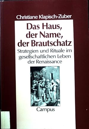 Seller image for Das Haus, der Name, der Brautschatz : Strategien und Rituale im gesellschaftlichen Leben der Renaissance. Reihe "Geschichte und Geschlechter" ; Bd. 7 for sale by books4less (Versandantiquariat Petra Gros GmbH & Co. KG)