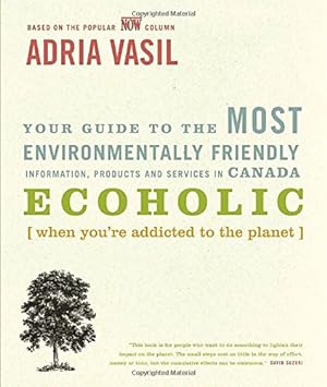 Bild des Verkufers fr Ecoholic: Your Guide to the Most Environmentally Friendly Information, Products and Services in Canada zum Verkauf von WeBuyBooks