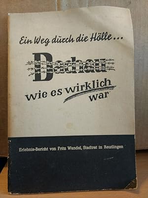 Ein Weg durch die Hölle . Dachau, wie es wirklich war. Erlebnis-Bericht von Fritz Wandel, Stadtra...