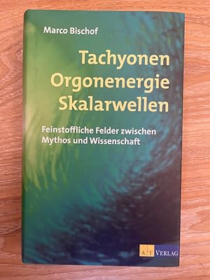 Tachyonen Orgonenergie Skalarwellen: Feinstoffliche Felder zwischen Mythos und Wissenschaft