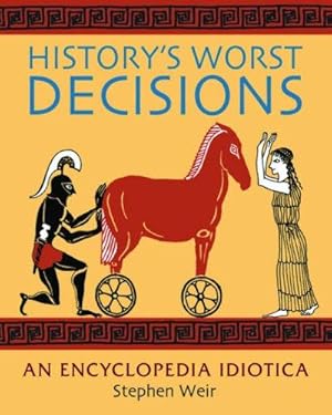 Seller image for History's Worst Decisions: An Encyclopedia Idiotica for sale by WeBuyBooks