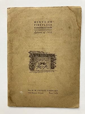 HINTS ON FIREPLACE CONSTRUCTION, EDITION OF 1910: CATALOGUE AND PRICE LIST OF COVERT'S IRON FIREP...