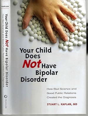 Your Child Does Not Have Bipolar Disorder: How Bad Science and Good Public Relations Created the ...