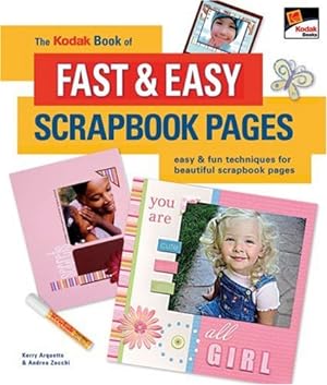 Imagen del vendedor de The KODAK Book of Fast & Easy Scrapbook Pages: Easy & Fun Techniques for Beautiful Scrapbook Pages a la venta por Reliant Bookstore