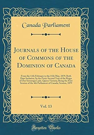 Bild des Verkufers fr Journals of the House of Commons of the Dominion of Canada, Vol. 13: From the 13th February to the 15th May, 1879, Both Days Inclusive; In the . Being the First Session of the 4th Parliam zum Verkauf von WeBuyBooks