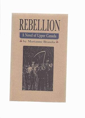 Seller image for Rebellion: A Novel of Upper Canada -by Marianne Brandis -a Signed Copy / The Porcupine's Quill for sale by Leonard Shoup