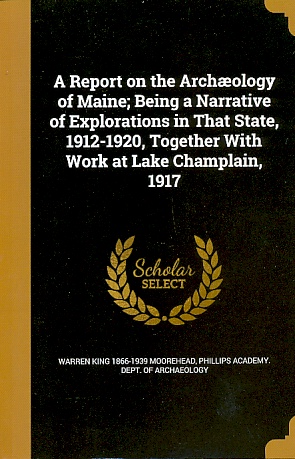 Image du vendeur pour A Report on the Archaeology of Maine; Being a Narrative of Explorations in That State, 1912-1920, Together with Work At Lake Champlain, 1917 mis en vente par Bookshelf of Maine