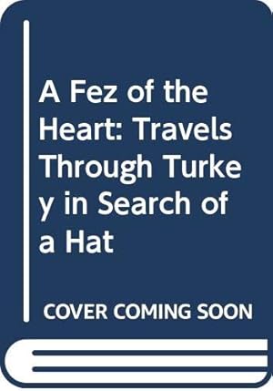 Bild des Verkufers fr A Fez Of The Heart: Travels Around Turkey In Search Of A Hat: Travels Through Turkey in Search of a Hat zum Verkauf von WeBuyBooks