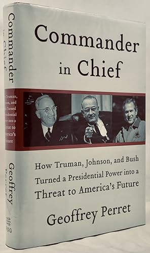 Seller image for Commander in Chief: How Truman, Johnson, and Bush Turned a Presidential Power into a Threat to America's Future for sale by Zach the Ripper Books