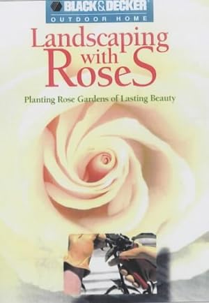 Bild des Verkufers fr Landscaping with Roses: Planting Rose Gardens of Lasting Beauty (Black & Decker Outdoor Home Gardening S.) zum Verkauf von WeBuyBooks