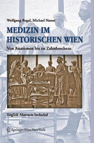 Seller image for Medizin im historischen Wien : von Anatomen bis Zahnbrechen ; English abstracts included. Wolfgang Regal ; Michael Nanut for sale by Antiquariat Buchkauz
