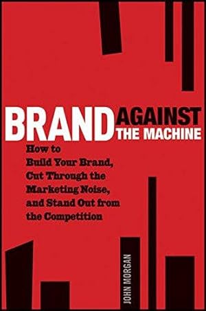 Seller image for Brand Against the Machine: How to Build Your Brand, Cut Through the Marketing Noise, and Stand Out from the Competition for sale by WeBuyBooks