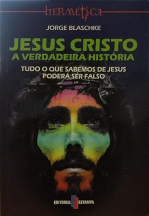 JESUS CRISTO: A VERDADEIRA HISTÓRIA.