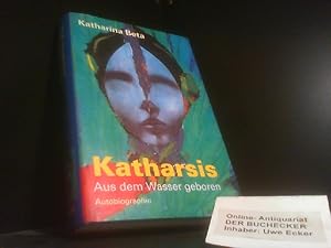 Bild des Verkufers fr Katharsis : aus dem Wasser geboren ; Autobiographie. zum Verkauf von Der Buchecker