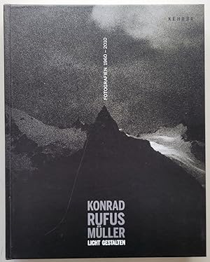 Konrad Rufus Müller. Licht Gestalten. Fotografien 1960 - 2010.