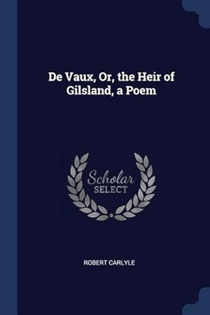 Bild des Verkufers fr De Vaux, Or, the Heir of Gilsland, a Poem zum Verkauf von AHA-BUCH GmbH