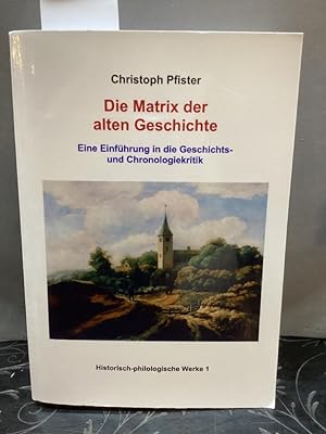 Bild des Verkufers fr Die Matrix der alten Geschichte: Eine Einfhrung in die Geschichts- und Chronologiekritik Historisch-philologische Werke 1. zum Verkauf von Kepler-Buchversand Huong Bach