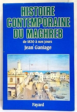 Histoire contemporaine du Maghreb de 1830 à nos jours.