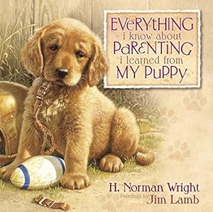 Image du vendeur pour Everything I Know About Parenting I Learned from My Puppy mis en vente par Reliant Bookstore