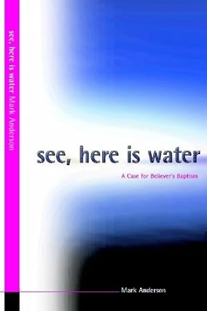 Seller image for See, Here is Water: A Case for Believer's Baptism for sale by WeBuyBooks