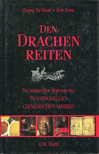 Den Drachen reiten. Die kulturellen Wurzeln der traditionellen chinesischen Medizin.