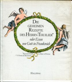 Bild des Verkufers fr Die geheimen Rezepte des Herrn Thuilier oder essen wie Gott in Frankreich. zum Verkauf von Bcher Eule