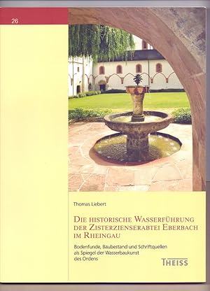 Die historische Wasserführung der Zisterzienserabtei Eberbach im Rheingau: Bodenfunde, Baubestand...
